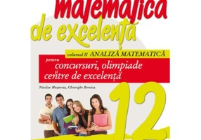 Matematica de excelenta pentru concursuri, olimpiade si centre de excelenta, clasa a 12-a, Volumul 2 Analiza matematica - Nicolae Musuroia