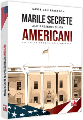 Presedintii americani… Marile secrete ale presedintilor americani - Jakob Van Eriksson