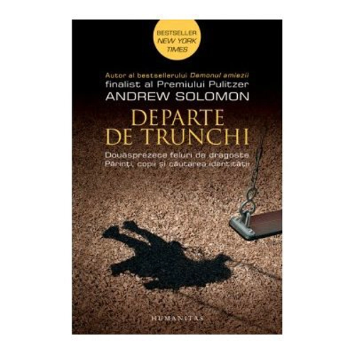 Departe de trunchi. Douasprezece feluri de dragoste. Parinti, copii si cautarea identitatii