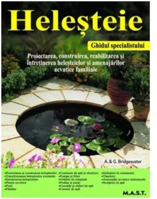 Helesteie. Proiectarea, construirea, reabilitarea si intretinerea helesteielor si amenajarilor acvatice familiale - A.&amp; G. Bridgewater
