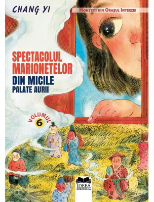 Spectacolul marionetelor din micile palate aurii. Volumul 6. Seria Monstrii din orasul interzis - Chang Yi, Meme Lu