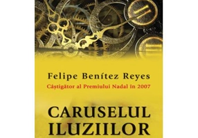 Caruselul iluziilor - Felipe Benitez Reyes