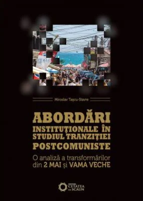 Abordari institutionale in studiul tranzitiei postcomuniste. O analiza a transformarilor din 2 Mai si Vama Veche