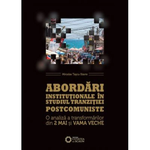 Abordari institutionale in studiul tranzitiei postcomuniste. O analiza a transformarilor din 2 Mai si Vama Veche