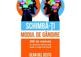 Schimba-ti modul de gandire. 200 de metode cu ajutorul carora poti avea o viata mai buna - Dean del Sesto