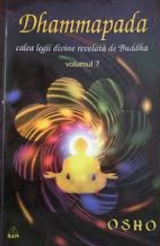 Dhammapada Volumul 7. Calea legii divine revelata de Buddha - Osho