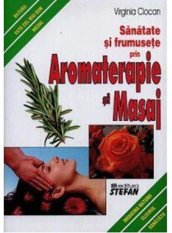 Sanatate si frumusete prin Aromaterapie si Masaj - Virginia Ciocan