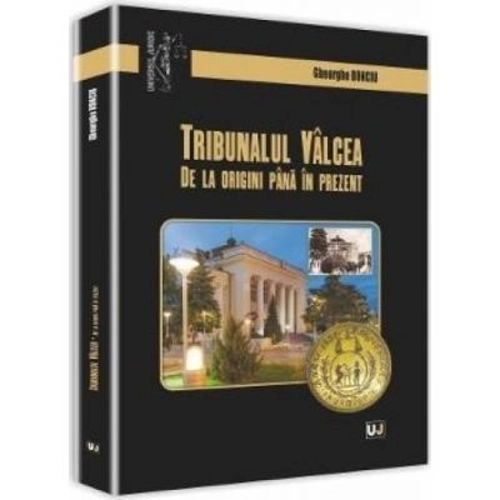 Tribunalul Valcea. De la origini pana in prezent - Gheorghe Bonciu