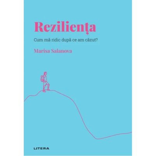 Volumul 6. Descopera Psihologia. Rezilienta. Cum ma ridic dupa ce am cazut? - Marisa Salanova
