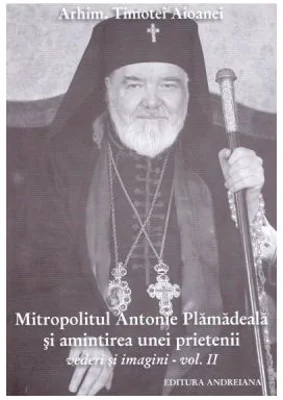 Mitropolitul Antonie Plamadeala si amintirea unei prietenii. Scrieri inedite vol. 2 - Timotei Aioanei