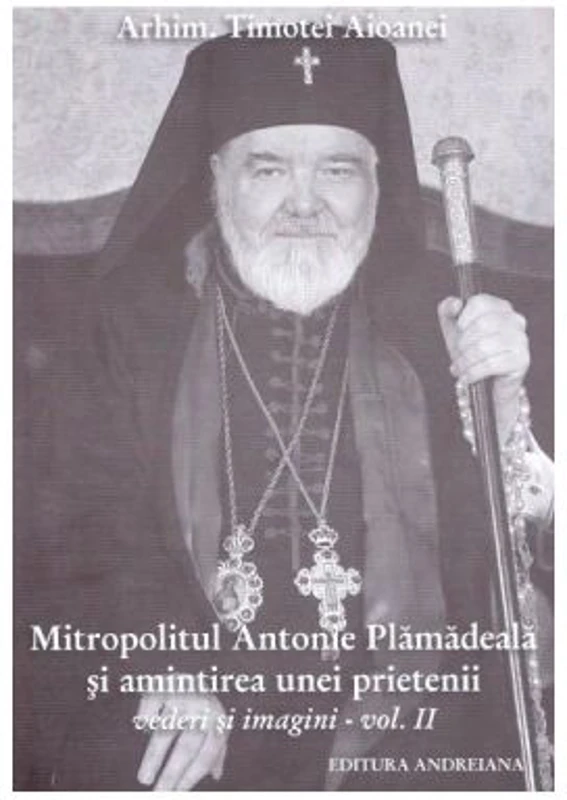 Mitropolitul Antonie Plamadeala si amintirea unei prietenii. Scrieri inedite vol. 2 - Timotei Aioanei