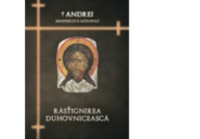 Rastignirea duhovniceasca - IPS Arhiepiscop si Mitropolit Andrei Andreicut