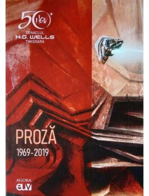 Cenaclul H. G. Wells Timisoara - Proza (1969 - 2019) - Dorin Davideanu, Antuza Genescu