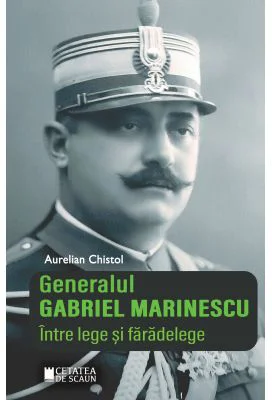 Generalul Gabriel Marinescu. Intre lege si faradelege. Editia a II-a revizuita