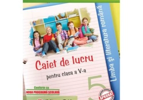 Limba si literatura romana. Caiet de lucru pentru clasa a-5-a. Noua programa scolara 2017 - Mihaela Dobos