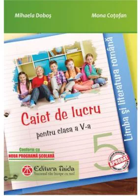 Limba si literatura romana. Caiet de lucru pentru clasa a-5-a. Noua programa scolara 2017 - Mihaela Dobos