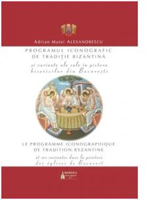 Programul iconografic de traditie bizantina si variante ale sale in pictura bisericilor din Bucuresti. Editie bilingva romana-franceza