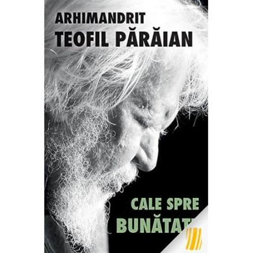 Cale spre bunatate - arhim. Teofil Paraian