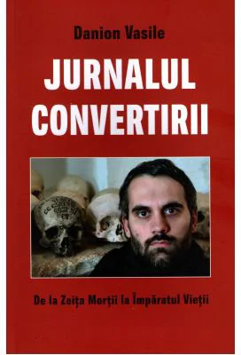 Jurnalul convertirii. De la Zeita Mortii la Imparatul Vietii - Danion Vasile