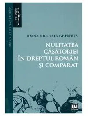Nulitatea casatoriei in dreptul roman si comparat - Ioana Nicoleta Gheberta