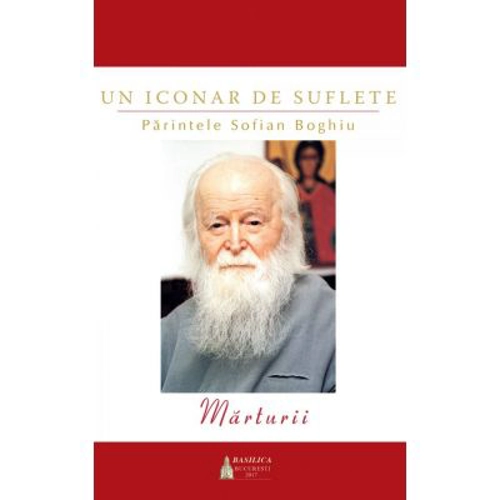 Un iconar de suflete. Parintele Sofian Boghiu. Marturii