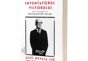 Inventatorul viitorului. Viata vizionara a lui Buckminster Fuller - Alec Nevala-Lee