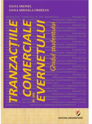 Tranzactiile comerciale in era evernetului. Ghidul studentului - Oana Mionel, Oana Mihaela Orheian