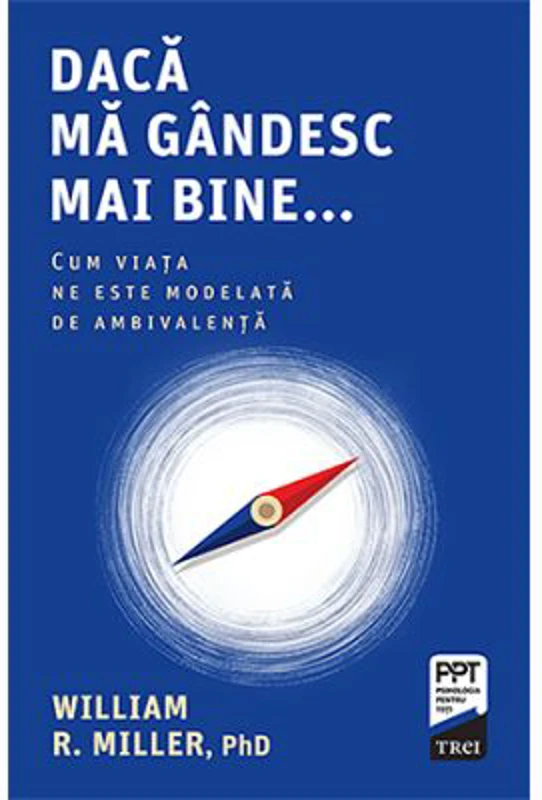 Daca ma gandesc mai bine... Cum viata ne este modelata de ambivalenta - William R. Miller