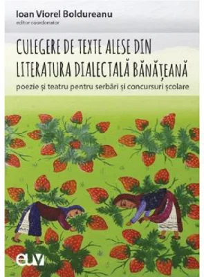 Culegere de texte alese din literatura dialectala banateana pentru serbari si concursuri scolare