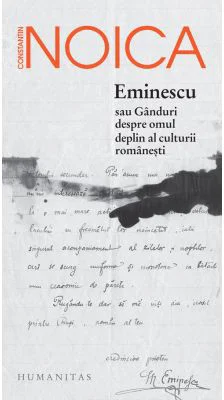 Eminescu sau Ganduri despre omul deplin al culturii romanesti - Constantin Noica