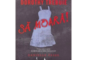 Dorothy trebuie sa moara! Eliberarea Tinutului Oz, volumul 1 - Danielle Paige