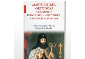 Marturisirea ortodoxa a credintei universale si apostolice a Bisericii Rasaritene - Sfantul Ierarh Petru Movila