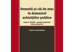 Remedii si cai de atac in domeniul achizitiilor publice. Legea nr. 101-2016: geneza, interpretare, limite, perspective - Dumitru-Daniel Serban