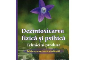 Dezintoxicarea fizica si psihica. Tehnici si produse. Editia a 3-a, revizuita si adaugita - Mihaita Toma