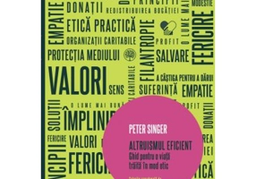Altruismul eficient. Ghid pentru o viata traita in mod etic - Peter Singer