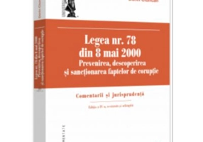 Legea nr. 78 din 8 mai 2000. Prevenirea, descoperirea si sanctionarea faptelor de coruptie. Comentarii si jurisprudenta. Editia a 4-a, revazuta si ada