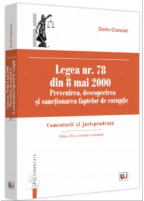 Legea nr. 78 din 8 mai 2000. Prevenirea, descoperirea si sanctionarea faptelor de coruptie. Comentarii si jurisprudenta. Editia a 4-a, revazuta si ada