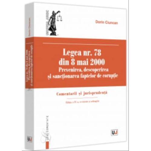 Legea nr. 78 din 8 mai 2000. Prevenirea, descoperirea si sanctionarea faptelor de coruptie. Comentarii si jurisprudenta. Editia a 4-a, revazuta si ada