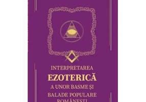 Interpretarea ezoterica a unor basme si balade populare romanesti - Vasile Lovinescu