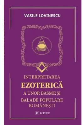 Interpretarea ezoterica a unor basme si balade populare romanesti - Vasile Lovinescu
