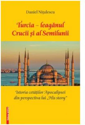 Turcia - leaganul Crucii si al Semilunii. Istoria cetatilor Apocalipsei din perspectiva lui His story