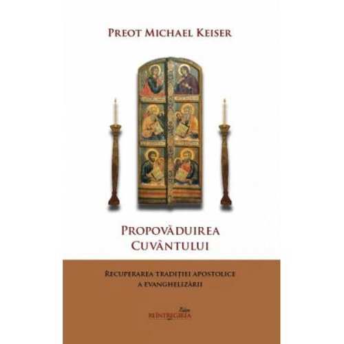 Propovaduirea Cuvantului. Recuperarea traditiei apostolice a evanghelizarii - Michael Keiser