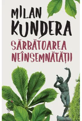 Sarbatoarea neinsemnatatii - Milan Kundera