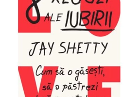 8 reguli ale iubirii. Cum sa o gasesti, sa o pastrezi si sa renunti la ea - Jay Shetty