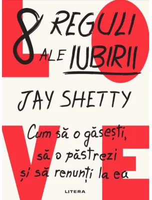 8 reguli ale iubirii. Cum sa o gasesti, sa o pastrezi si sa renunti la ea - Jay Shetty