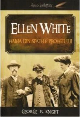 Ellen White, femeia din spatele profetului
