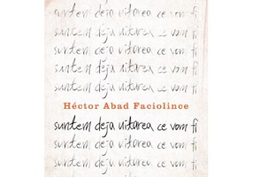 Suntem deja uitarea ce vom fi - Hector Abad Faciolince
