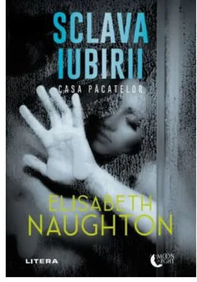 Sclava iubirii. Casa Pacatelor - Elisabeth Naughton