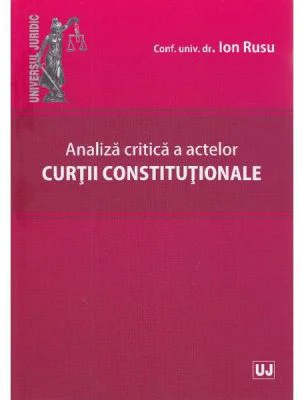 Analiza critica a actelor Curtii Constitutionale - Ion Rusu