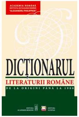 Dictionarul Literaturii Romane. De la origini pana la 1900 - Academia Romana